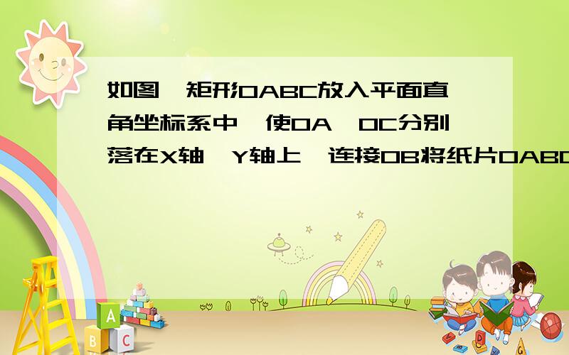 如图,矩形OABC放入平面直角坐标系中,使OA,OC分别落在X轴,Y轴上,连接OB将纸片OABC折叠,使点A落在点A