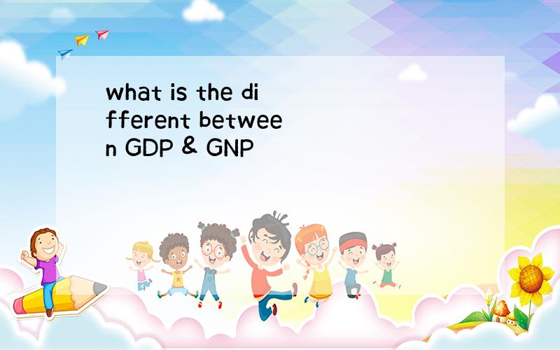 what is the different between GDP & GNP