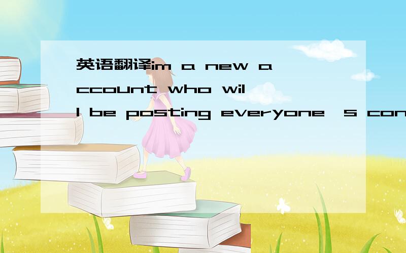 英语翻译im a new account who will be posting everyone's confessi