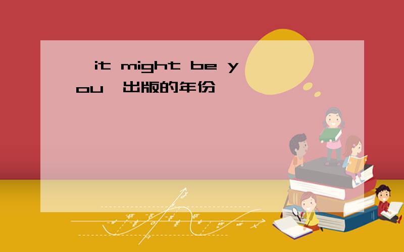 《it might be you》出版的年份