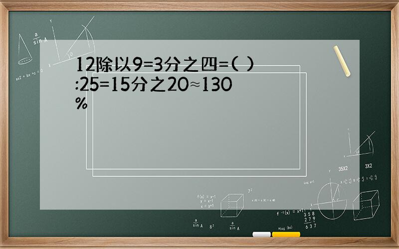 12除以9=3分之四=( ):25=15分之20≈130%