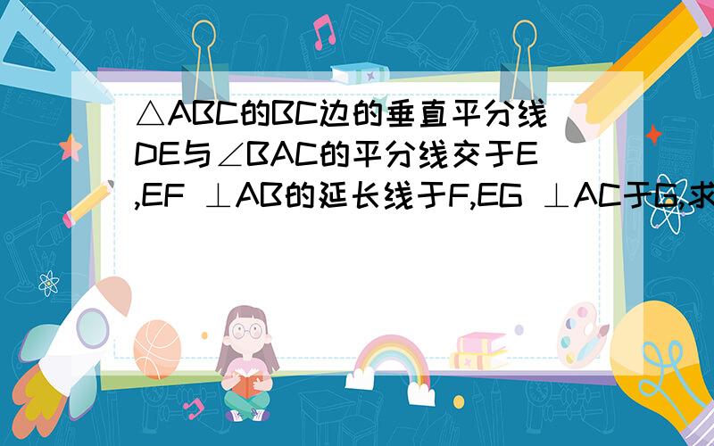 △ABC的BC边的垂直平分线DE与∠BAC的平分线交于E,EF ⊥AB的延长线于F,EG ⊥AC于G,求证：BF=CG