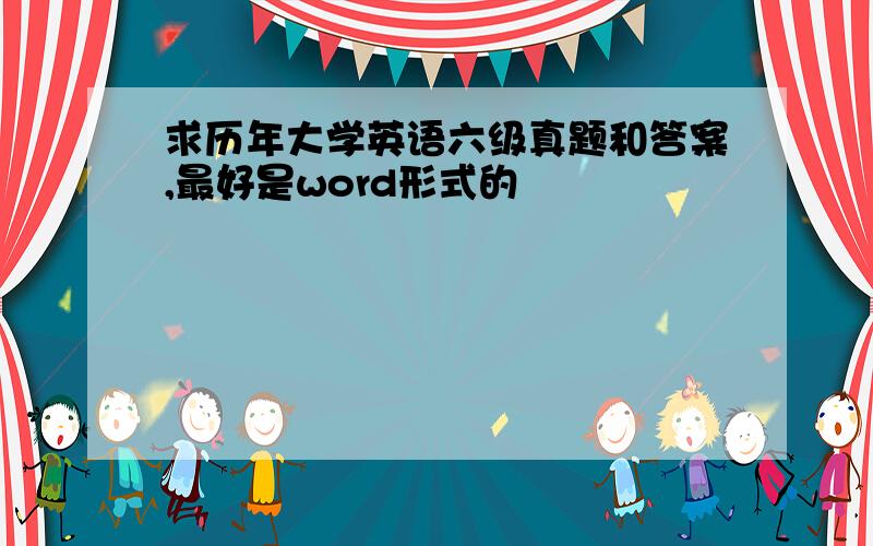 求历年大学英语六级真题和答案,最好是word形式的