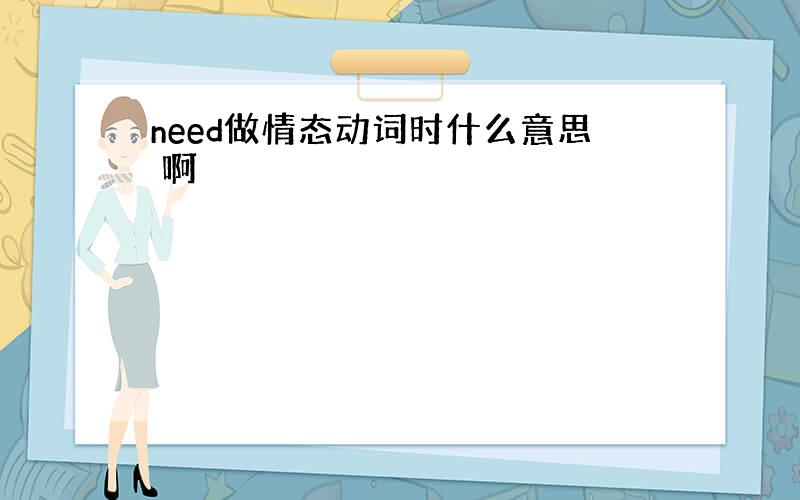 need做情态动词时什么意思 啊