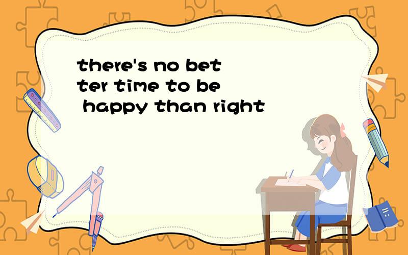 there's no better time to be happy than right