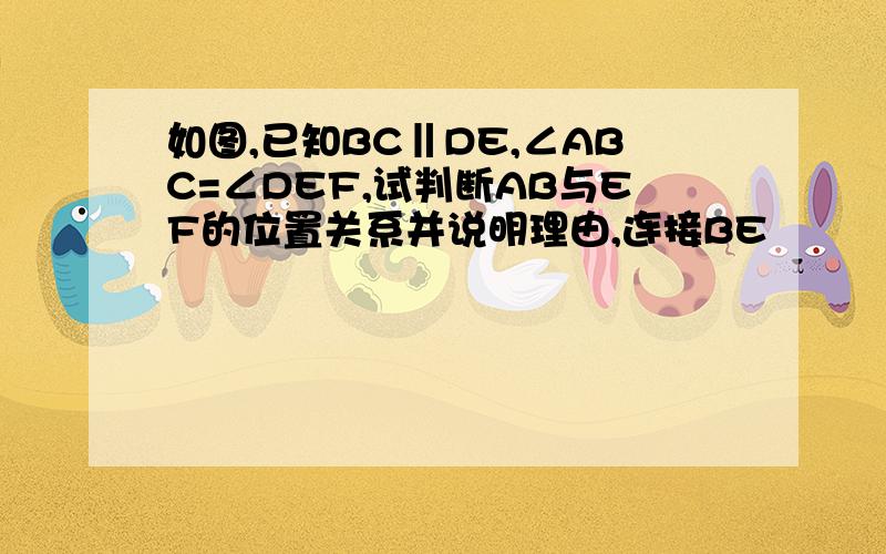 如图,已知BC‖DE,∠ABC=∠DEF,试判断AB与EF的位置关系并说明理由,连接BE