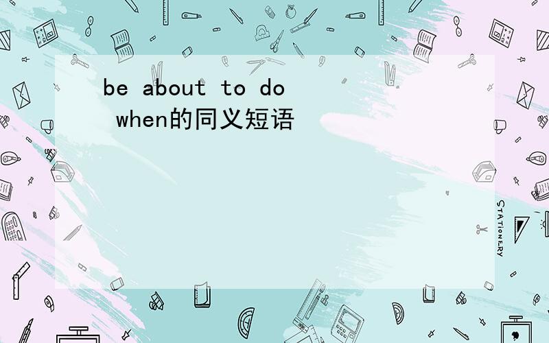 be about to do when的同义短语