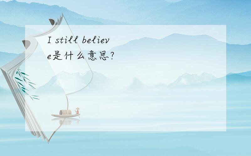 I still believe是什么意思?