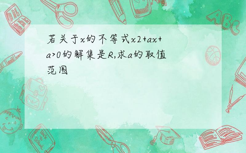 若关于x的不等式x2+ax+a>0的解集是R,求a的取值范围