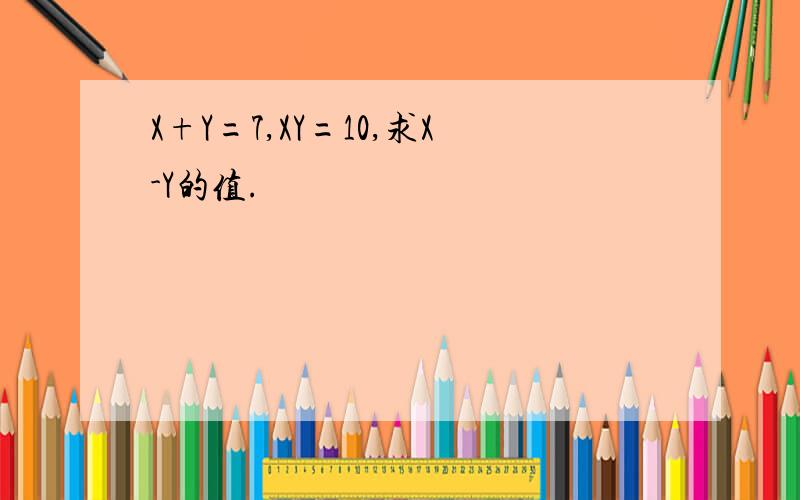 X+Y=7,XY=10,求X-Y的值.