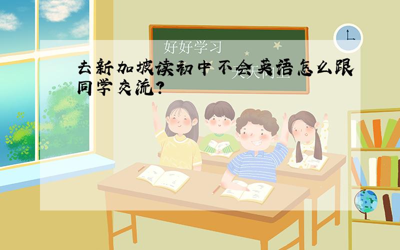 去新加坡读初中不会英语怎么跟同学交流?