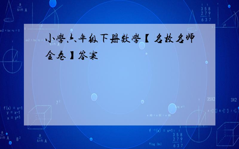 小学六年级下册数学【名校名师金卷】答案