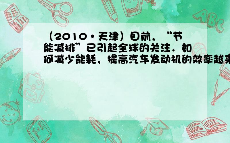 （2010•天津）目前，“节能减排”已引起全球的关注．如何减少能耗，提高汽车发动机的效率越来越受到人们的重视，