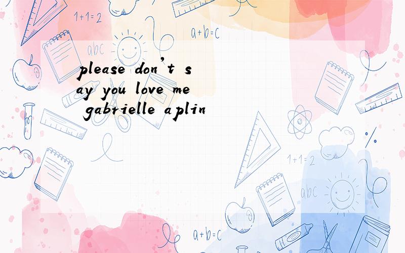 please don't say you love me gabrielle aplin