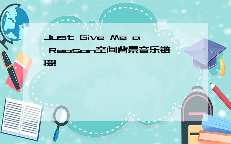 Just Give Me a Reason空间背景音乐链接!