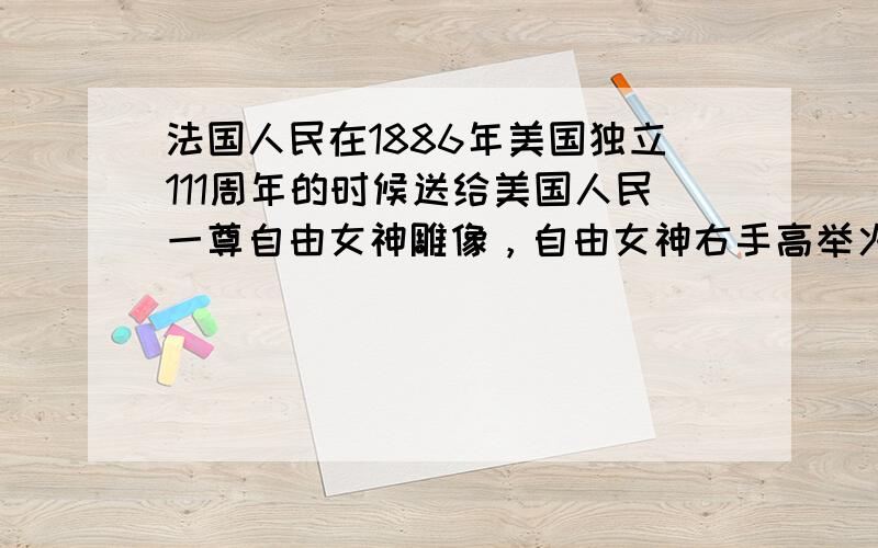 法国人民在1886年美国独立111周年的时候送给美国人民一尊自由女神雕像，自由女神右手高举火炬，左手拿着一本书。这本书是