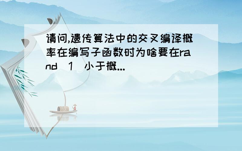 请问,遗传算法中的交叉编译概率在编写子函数时为啥要在rand(1)小于概...