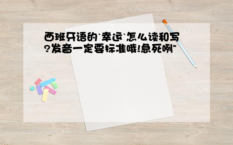 西班牙语的`幸运`怎么读和写?发音一定要标准哦!急死咧~