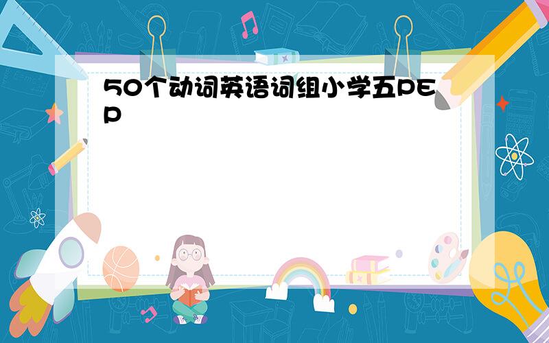 50个动词英语词组小学五PEP