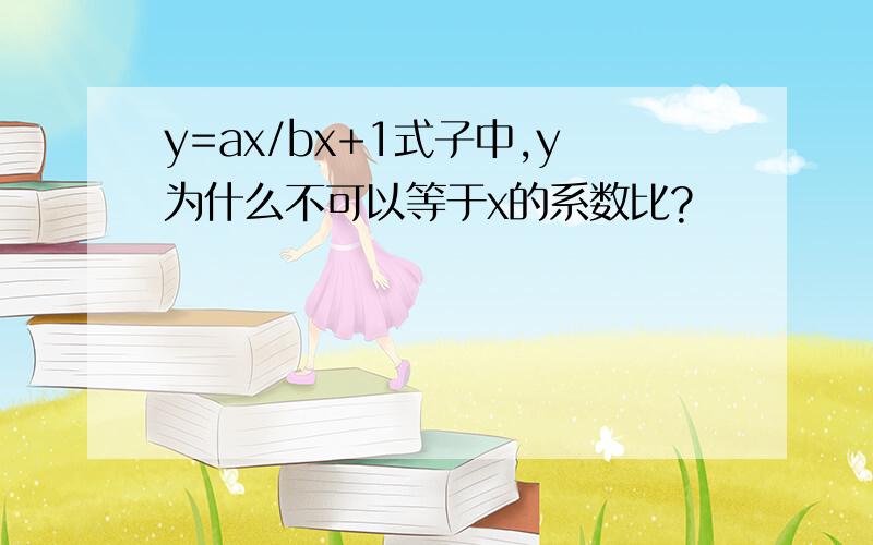 y=ax/bx+1式子中,y为什么不可以等于x的系数比?