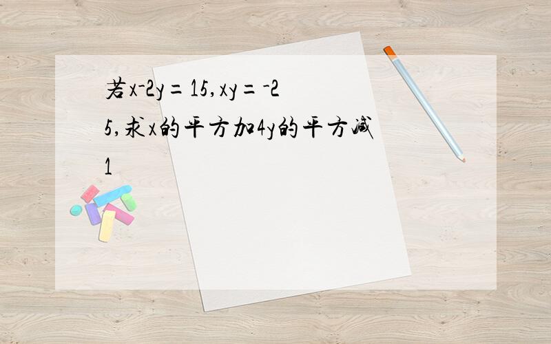 若x-2y=15,xy=-25,求x的平方加4y的平方减1