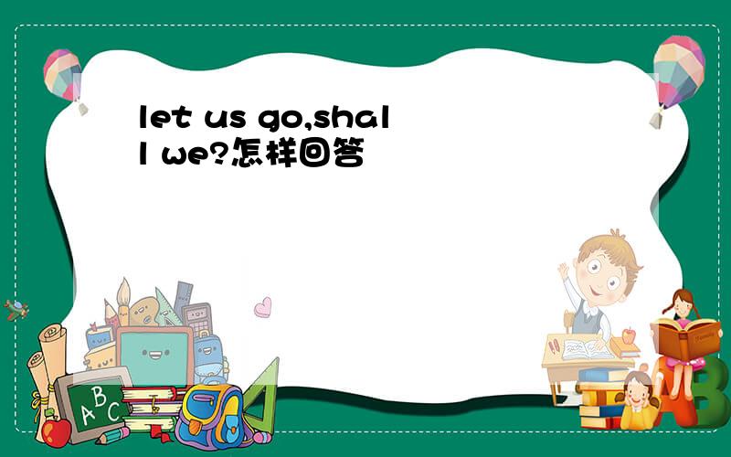 let us go,shall we?怎样回答