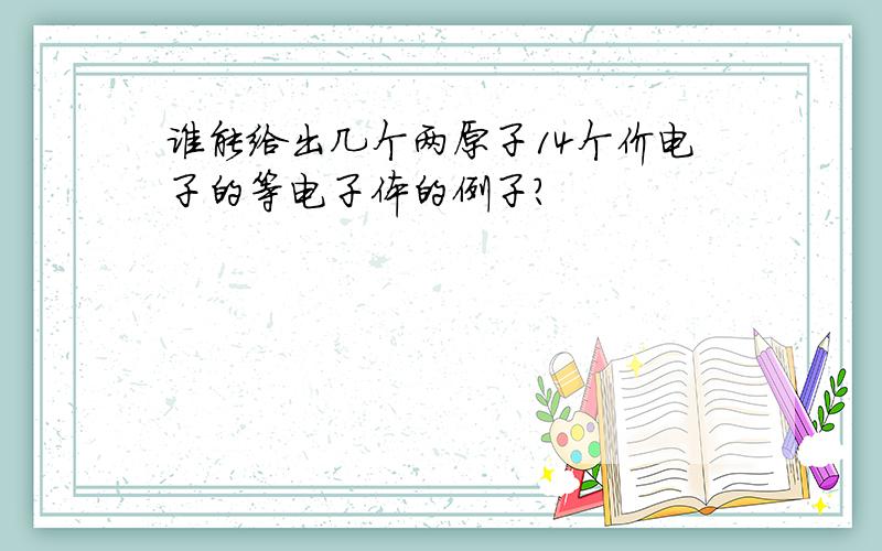 谁能给出几个两原子14个价电子的等电子体的例子?