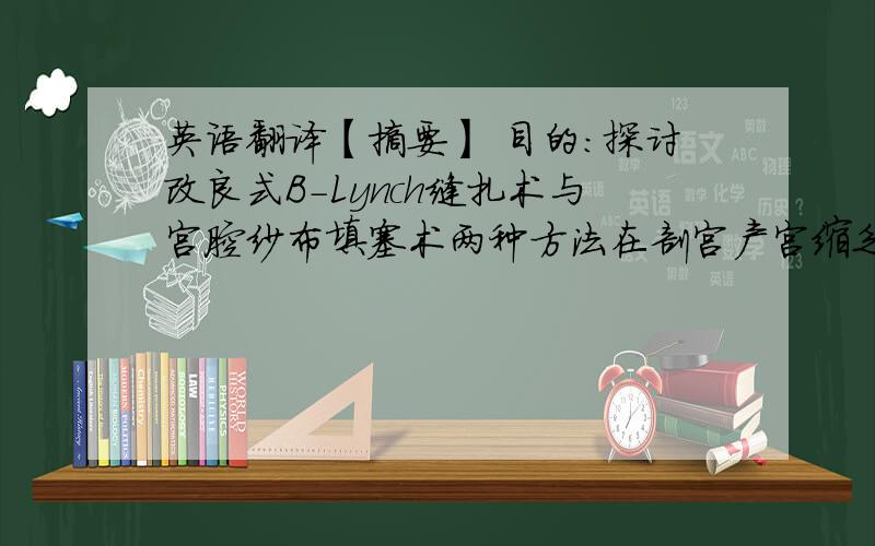 英语翻译【摘要】 目的：探讨改良式B－Lynch缝扎术与宫腔纱布填塞术两种方法在剖宫产宫缩乏力性出血中应用的临床效果.方