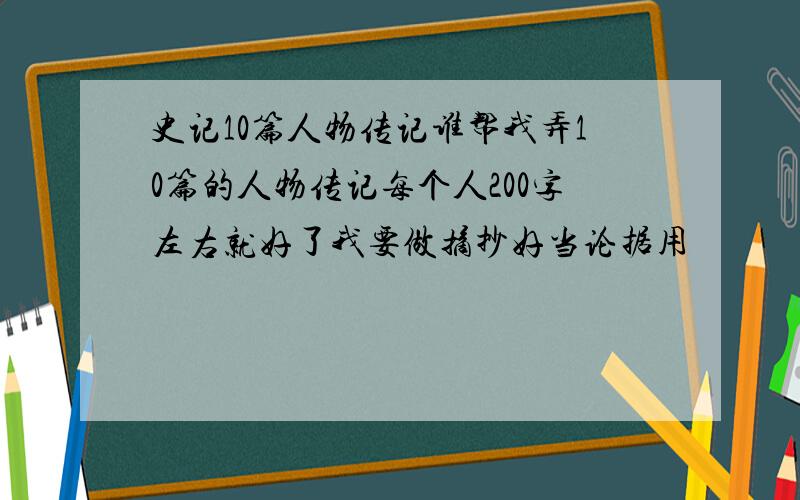 史记10篇人物传记谁帮我弄10篇的人物传记每个人200字左右就好了我要做摘抄好当论据用