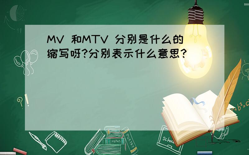 MV 和MTV 分别是什么的缩写呀?分别表示什么意思?