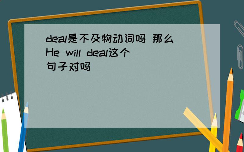 deal是不及物动词吗 那么He will deal这个句子对吗