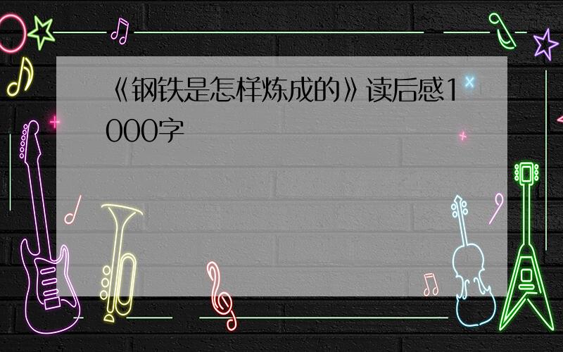 《钢铁是怎样炼成的》读后感1000字