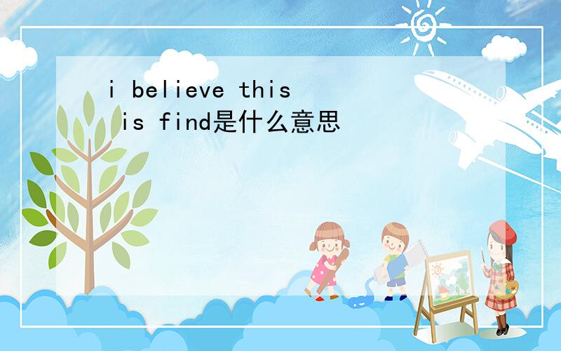 i believe this is find是什么意思