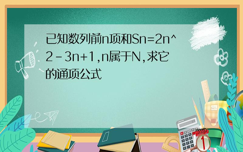 已知数列前n项和Sn=2n^2-3n+1,n属于N,求它的通项公式