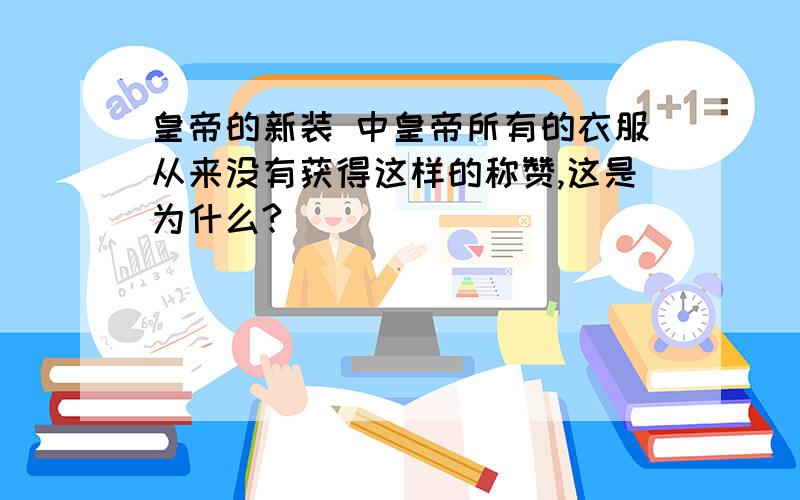 皇帝的新装 中皇帝所有的衣服从来没有获得这样的称赞,这是为什么?