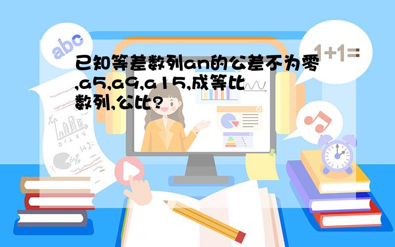 已知等差数列an的公差不为零,a5,a9,a15,成等比数列,公比?