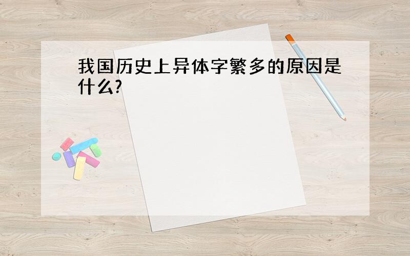 我国历史上异体字繁多的原因是什么?