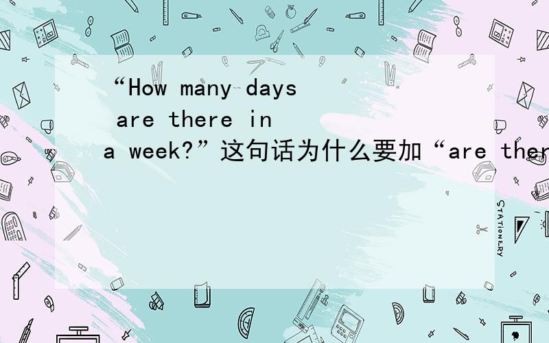 “How many days are there in a week?”这句话为什么要加“are there”?