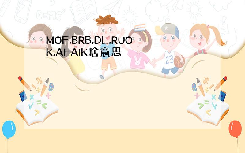 MOF.BRB.DL.RUOK.AFAIK啥意思