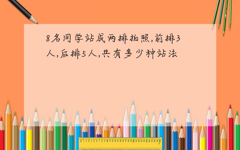 8名同学站成两排拍照,前排3人,后排5人,共有多少种站法