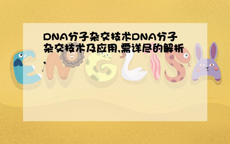 DNA分子杂交技术DNA分子杂交技术及应用,需详尽的解析,