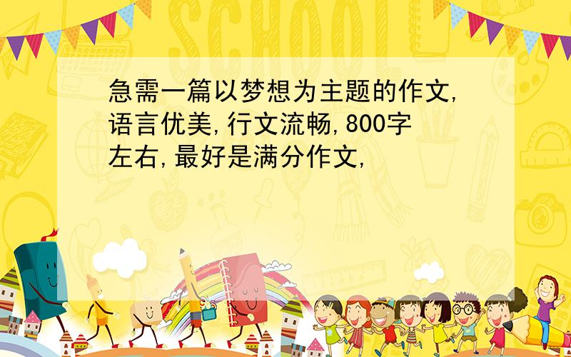 急需一篇以梦想为主题的作文,语言优美,行文流畅,800字左右,最好是满分作文,