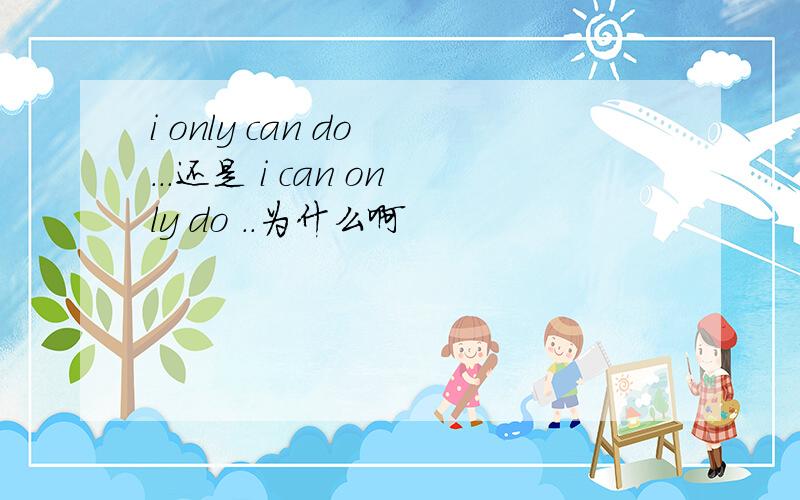 i only can do ...还是 i can only do ..为什么啊