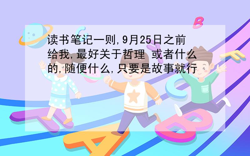 读书笔记一则,9月25日之前给我,最好关于哲理 或者什么的,随便什么,只要是故事就行