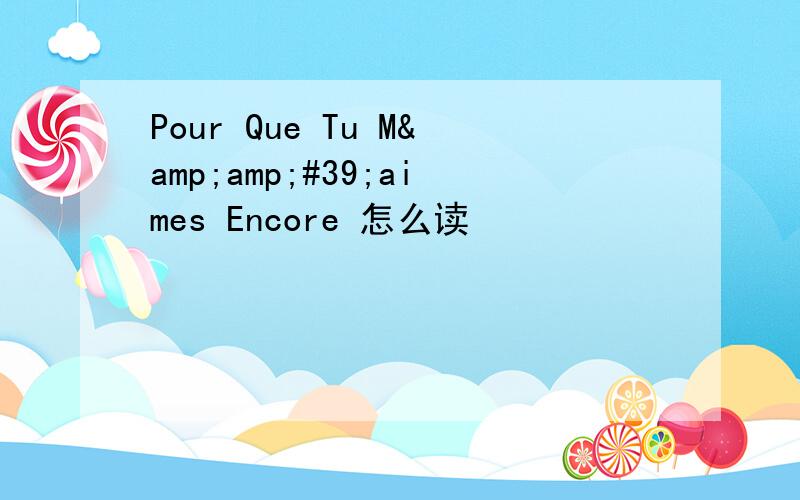 Pour Que Tu M&amp;#39;aimes Encore 怎么读