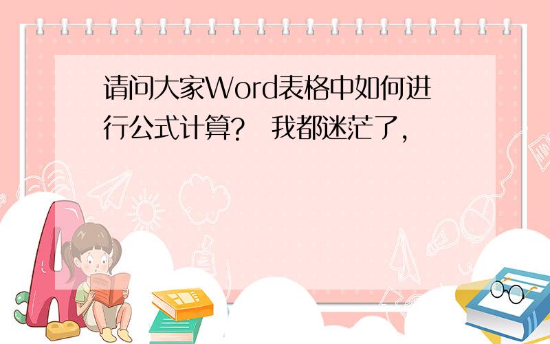 请问大家Word表格中如何进行公式计算?　我都迷茫了,