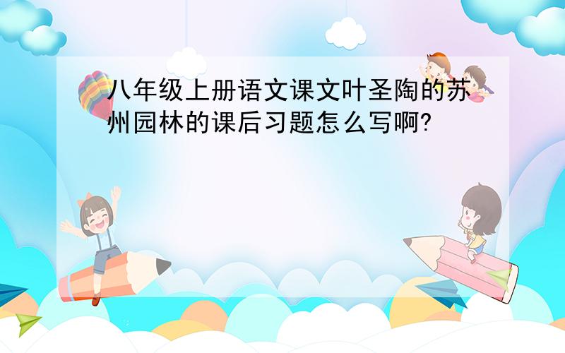 八年级上册语文课文叶圣陶的苏州园林的课后习题怎么写啊?