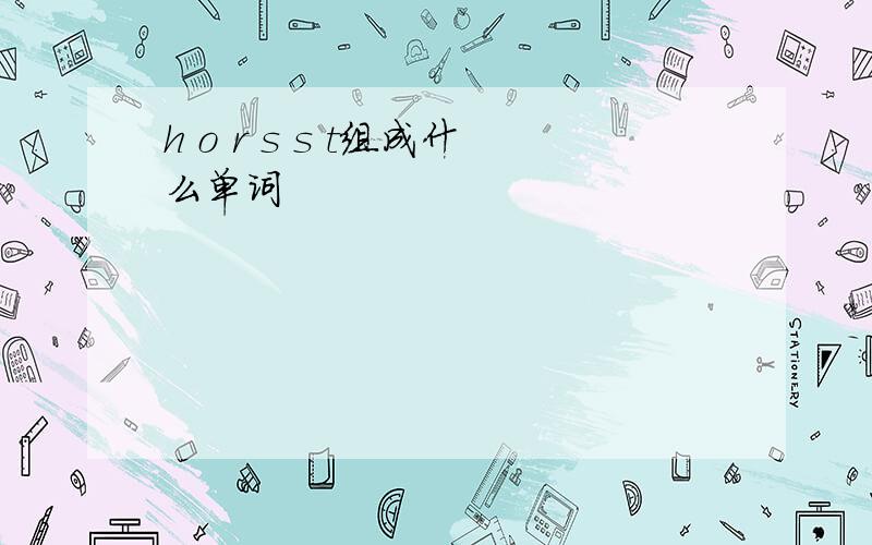 h o r s s t组成什么单词