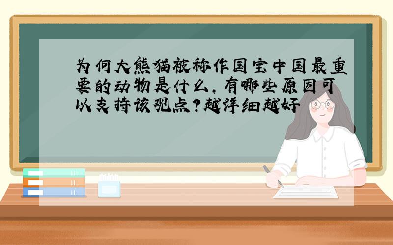 为何大熊猫被称作国宝中国最重要的动物是什么,有哪些原因可以支持该观点?越详细越好