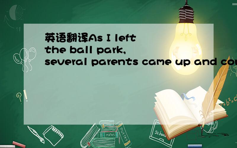 英语翻译As I left the ball park,several parents came up and cong